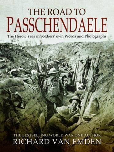Full Download The Road To Passchendaele The Heroic Year In Soldiers Own Words And Photographs Soldiers Words Photographs 4 