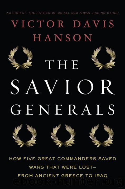 Read Online The Savior Generals How Five Great Commanders Saved Wars That Were Lost From Ancient Greece To Iraq Victor Davis Hanson 