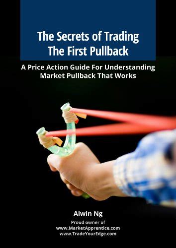Read The Secrets Of Trading The First Pullback A Price Action Guide For Understanding Market Pullback That Works 