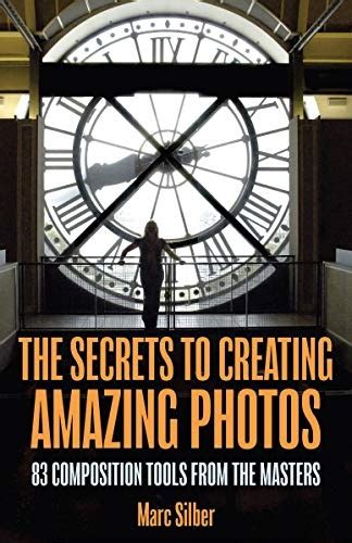 Read Online The Secrets To Creating Amazing Photos 83 Composition Tools From The Masters 