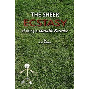 Read The Sheer Ecstasy Of Being A Lunatic Farmer Joel Salatin 