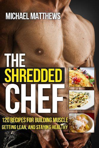 Read Online The Shredded Chef 120 Recipes For Building Muscle Getting Lean And Staying Healthy Healthy Cookbook Healthy Recipes Bodybuilding Cookbook Clean Eating Recipes Fitness Cookbook 