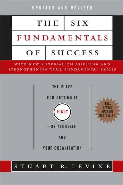 Read The Six Fundamentals Of Success The Rules For Getting It Right For Yourself And Your Organization 