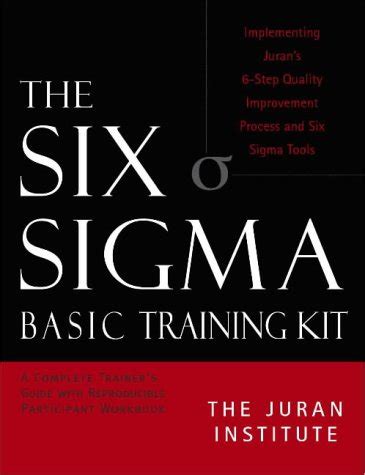 Read Online The Six Sigma Basic Training Kit Implementing Jurans 6 Step Quality Improvement Process And Six Sigma Tools 