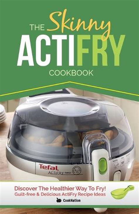Full Download The Skinny Actifry Cookbook Guilt Free And Delicious Actifry Recipe Ideas Discover The Healthier Way To Fry 