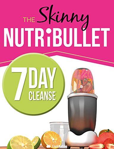 Read Online The Skinny Nutribullet 7 Day Cleanse Calorie Counted Cleanse Detox Plan Smoothies Soups Meals To Lose Weight Feel Great Fast Real Food Real Results 