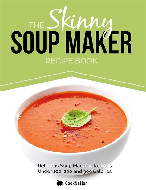 Read The Skinny Soup Maker Recipe Book Delicious Low Calorie Healthy And Simple Soup Machine Recipes Under 100 200 And 300 Calories Perfect For Any Diet And Weight Loss Plan 