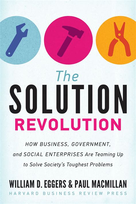 Read The Solution Revolution How Business Government And Social Enterprises Are Teaming Up To Solve Societys Toughest Problems William D Eggers 