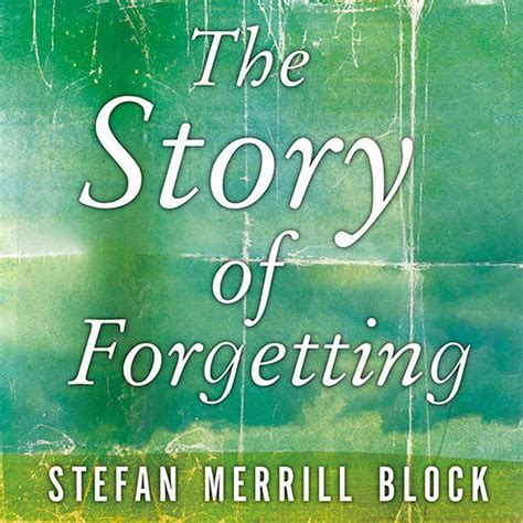 Read The Story Of Forgetting Stefan Merrill Block 