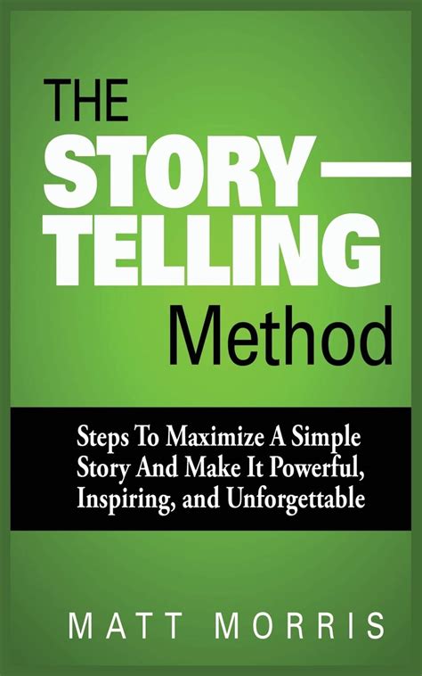 Read Online The Storytelling Method Steps To Maximize A Simple Story And Make It Powerful Inspiring And Unforgettable Storytelling Storytelling Techniques Strategic Storytelling Business Communicate Book 1 