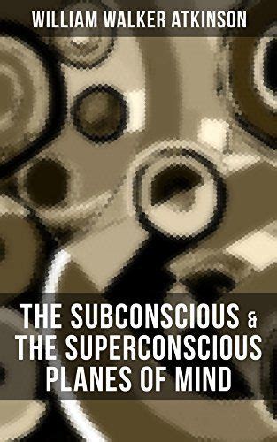 Read The Subconscious The Superconscious Planes Of Mind Psychology Diverse States Of Consciousness From The American Pioneer Of The New Thought Movement Reincarnation And The Law Of Karma 