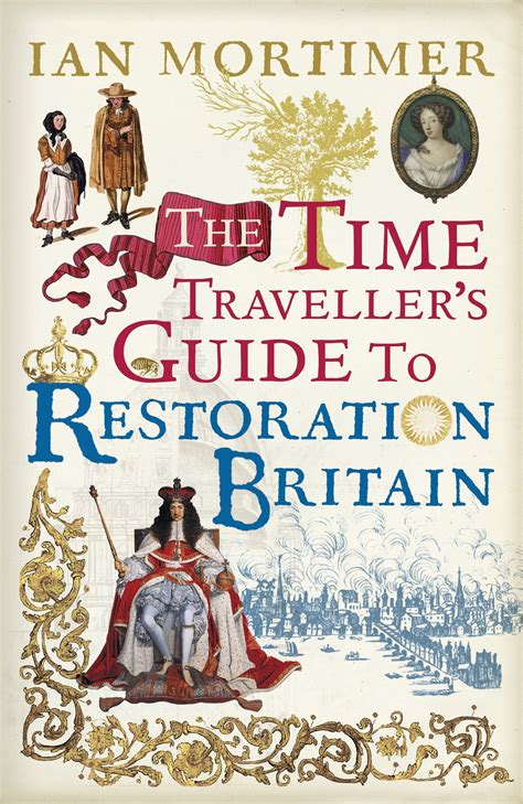 Read Online The Time Travellers Guide To Restoration Britain Life In The Age Of Samuel Pepys Isaac Newton And The Great Fire Of London 