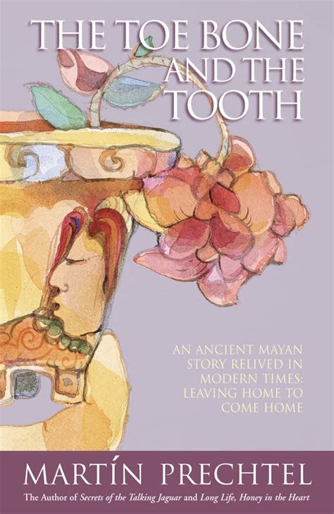 Download The Toe Bone And The Tooth An Ancient Mayan Story Relived In Modern Times Leaving Home To Come Home 