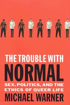 Read The Trouble With Normal Sex Politics And Ethics Of Queer Life Michael Warner 