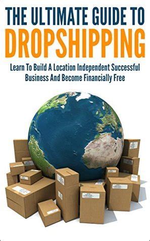 Full Download The Ultimate Guide To Dropshipping Learn To Build A Location Independent Successful Business And Become Financially Free Dropshipping Dropshipping For To Start Dropshipping Learn Dropshipping 