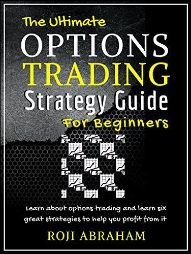 Full Download The Ultimate Options Trading Strategy Guide For Beginners The Fundamental Basics Of Options Trading And Six Profitable Strategies Simplified Like Never Before 