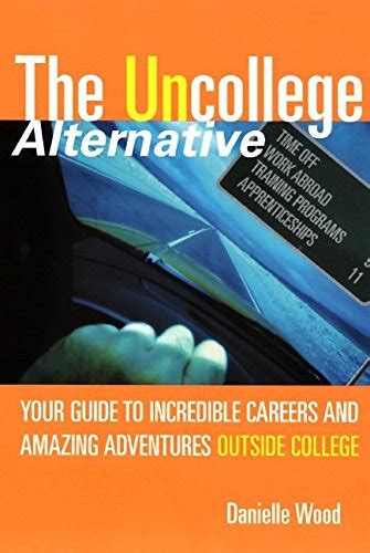 Read Online The Uncollege Alternative Your Guide To Incredible Careers And Amazing Adventures Outside College 