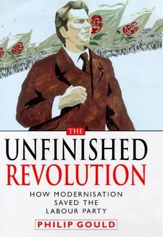 Read Online The Unfinished Revolution How The Modernisers Saved The Labour Party 