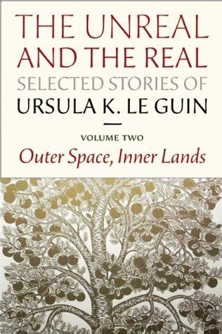 Read The Unreal And The Real Volume Two Selected Stories Of Ursula K Le Guin Outer Space Inner Lands 