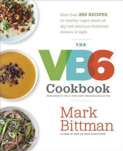 Download The Vb6 Cookbook More Than 350 Recipes For Healthy Vegan Meals All Day And Delicious Flexitarian Dinners At Night Mark Bittman 