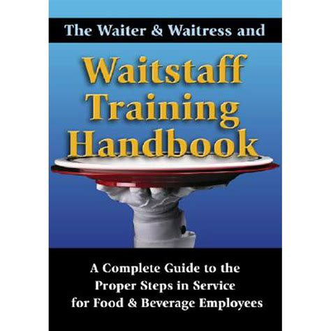 Download The Waiter Waitress And Wait Staff Training Handbook A Complete Guide To The Proper Steps In Service For Food Beverage Employees 