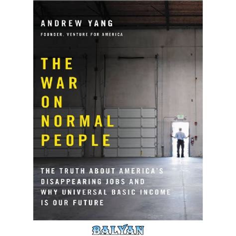 Read The War On Normal People The Truth About Americas Disappearing Jobs And Why Universal Basic Income Is Our Future 