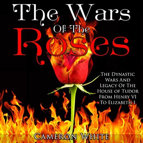 Full Download The Wars Of The Roses The Dynastic Wars And Legacy Of The House Of Tudor From Henry Vi To Elizabeth I 