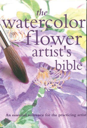 Read Online The Watercolor Flower Artists Bible An Essential Reference For The Practicing Artist Artists Bibles 