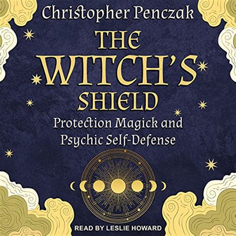 Read The Witchs Shield Protection Magick And Psychic Self Defense Christopher Penczak 