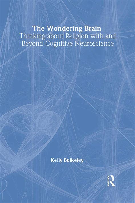 Download The Wondering Brain Thinking About Religion With And Beyond Cognitive Neuroscience 