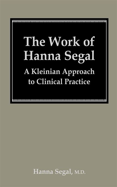 Download The Work Of Hanna Segal A Kleinian Approach To Clinical Practice Classical Psychoanalysis Its Applications 