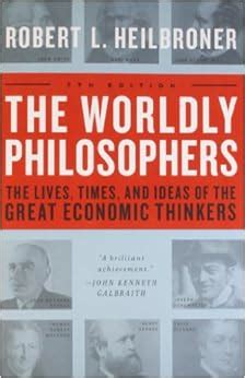 Read The Worldly Philosophers The Lives Times And Ideas Of The Great Economic Thinkers 