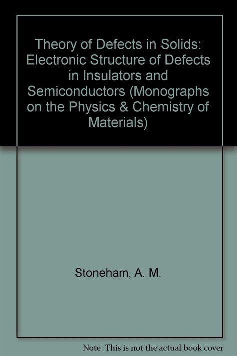Theory Of Defects In Solids Electronic Structure Of Defects In Insulators And Semiconductors Oxford Classic Texts In The Physical Sciences