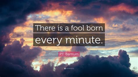 There's A Fool Born Every Minute