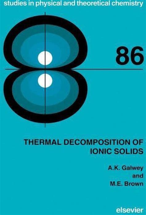 Download Thermal Decomposition Of Ionic Solids Chemical Properties And Reactivities Of Ionic Crystalline Phases Studies In Physical And Theoretical Chemistry 