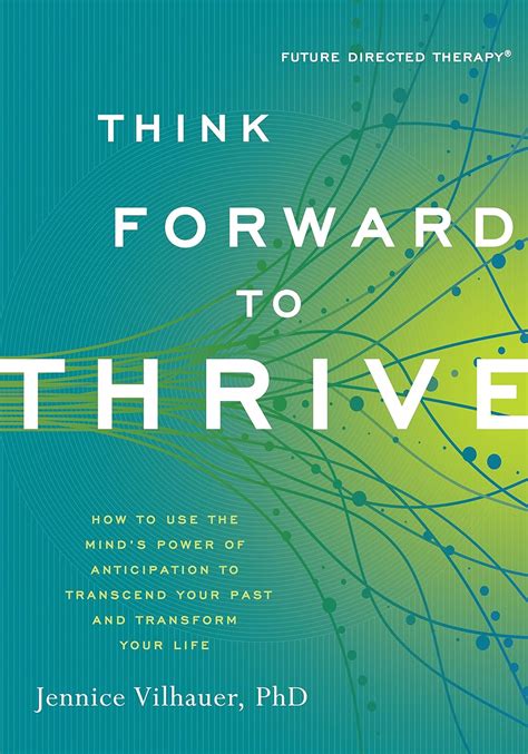 Download Think Forward To Thrive How To Use The Minds Power Of Anticipation To Transcend Your Past And Transform Your Life 