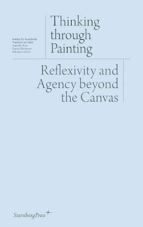 Thinking Through Painting Reflexivity And Agency Beyond The Canvas