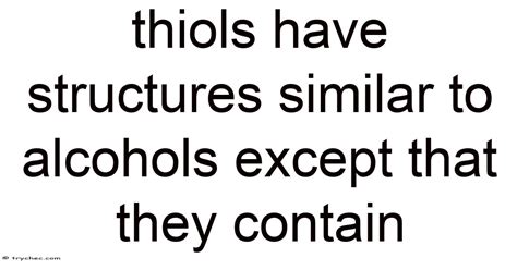 Thiols Have Structures Similar To Alcohols Except That They Contain