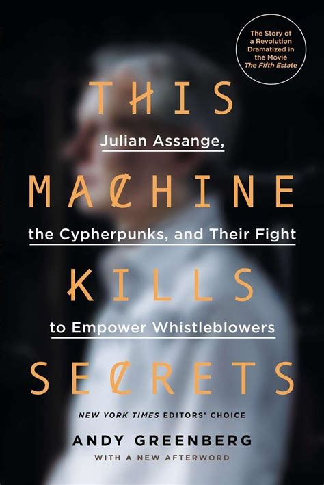 This Machine Kills Secrets How Wikileakers Cypherpunks And Hacktivists Aim To Free The Worlds Information Andy Greenberg