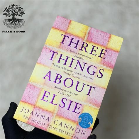 Three Things About Elsie: L O N G L I S T E D F O R T H E W O M E N’ S P R I Z E F O R F I C T I O N 2018
