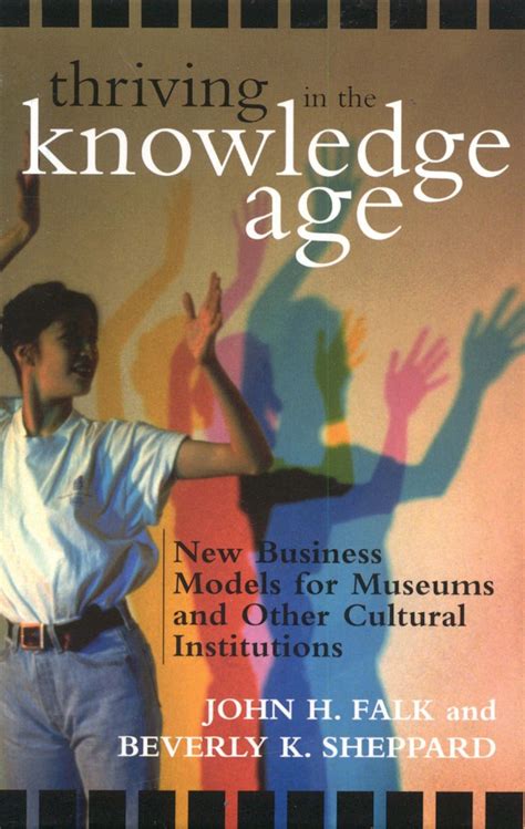 Thriving In The Knowledge Age New Business Models For Museums And Other Cultural Institutions
