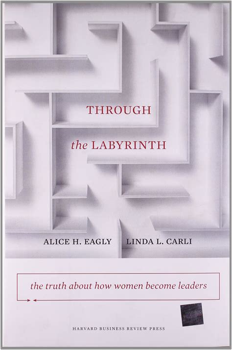 Through The Labyrinth The Truth About How Women Become Leaders Center For Public Leadership By Eagly Alice H Carli Linda L Published By Harvard Business School Press 2007