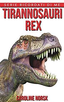 Full Download Tirannosauri Rex Libro Sui Tirannosauri Rex Per Bambini Con Foto Stupende Storie Divertenti Serie Ricordati Di Me 