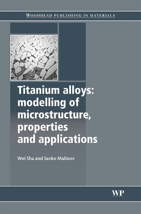 Titanium Alloys Modelling Of Microstructure Properties And Applications Woodhead Publishing Series In Metals And Surface Engineering