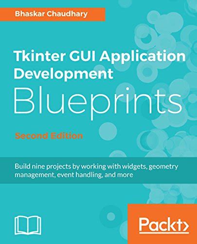 Full Download Tkinter Gui Application Development Blueprints Second Edition Build Nine Projects By Working With Widgets Geometry Management Event Handling And More 