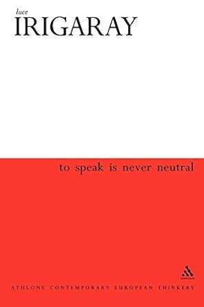 Read Online To Speak Is Never Neutral Athlone Contemporary European Thinkers By Luce Irigaray 1 Mar 2002 Hardcover 