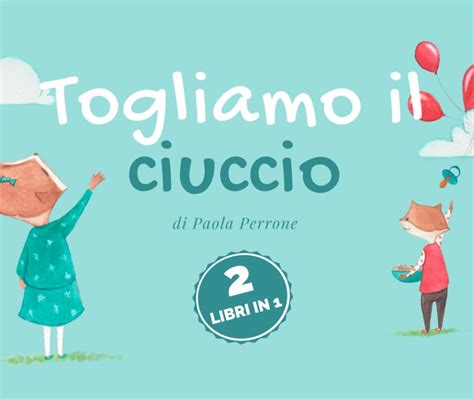 Download Togliamo Il Ciuccio La Prima Guida Sui Vizi Orali Dellinfanzia Con Spunti Teorico Pratici Per Genitori E Storie Illustrate Per Bambini 