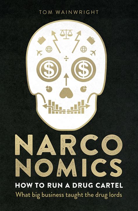 Tom Wainwright Narconomics How To Run A Drug Cartel