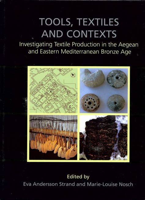 Tools, Textiles And Contexts: Textile Production In The Aegean And Eastern Mediterranean Bronze Age ( Ancient Textiles Series)