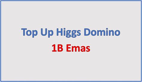 TOP UP HIGGS DOMINO 1B EMAS - Cara Top up koin Emas Higgs Domino 1B Hanya 35RIBU Termurah